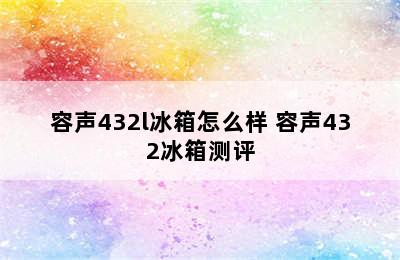 容声432l冰箱怎么样 容声432冰箱测评